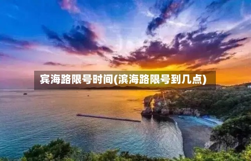 宾海路限号时间(滨海路限号到几点)-第2张图片