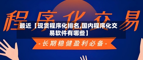 最近【现货程序化排名,国内程序化交易软件有哪些】-第3张图片