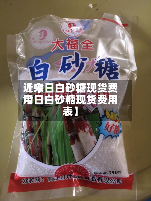 近来
【今日白砂糖现货费用
今日白砂糖现货费用
表】