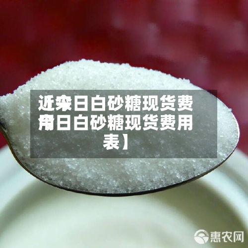 近来【今日白砂糖现货费用今日白砂糖现货费用表】-第2张图片