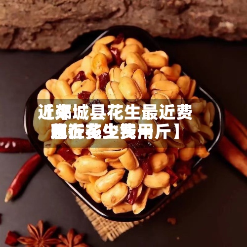 近来
【郯城县花生最近费用
临沂花生费用
现在多少钱一斤】-第2张图片