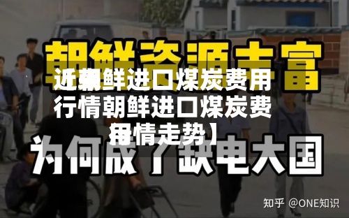 近来
【朝鲜进口煤炭费用
行情朝鲜进口煤炭费用
行情走势】-第3张图片