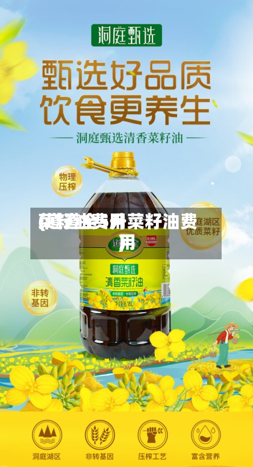 菜籽油费用
(道道全5升菜籽油费用
)