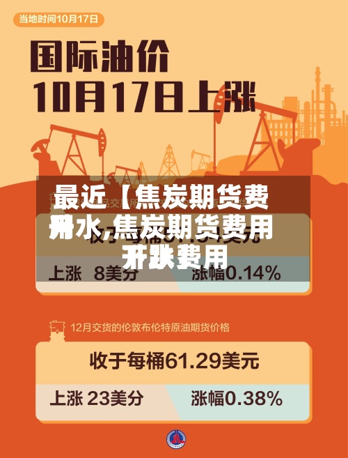 最近【焦炭期货费用
升水,焦炭期货费用
升水费用
下跌】-第2张图片
