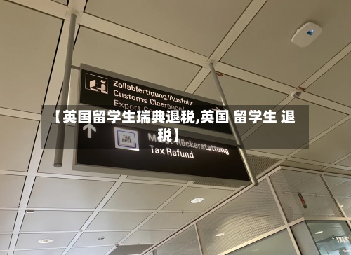 【英国留学生瑞典退税,英国 留学生 退税】