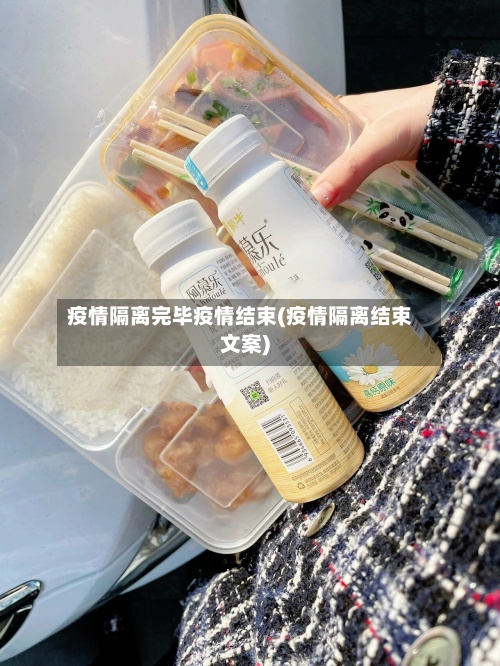 疫情隔离完毕疫情结束(疫情隔离结束文案)