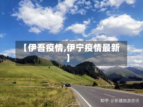【伊吾疫情,伊宁疫情最新】