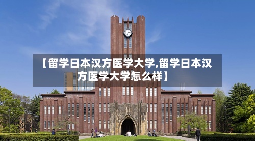 【留学日本汉方医学大学,留学日本汉方医学大学怎么样】-第3张图片