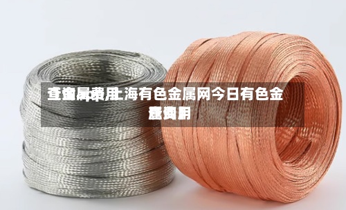 【金属费用
查询app,上海有色金属网今日有色金属费用
查询】-第2张图片