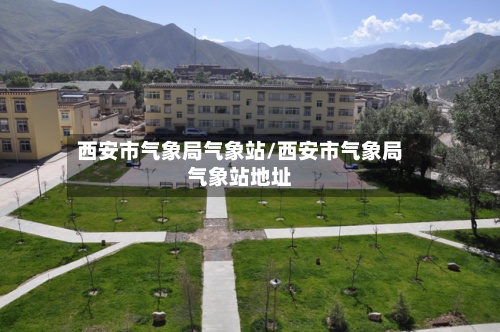 西安市气象局气象站/西安市气象局气象站地址-第2张图片