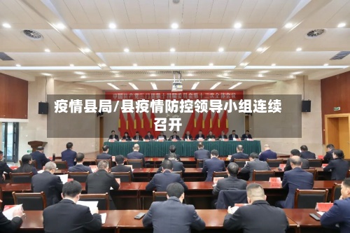 疫情县局/县疫情防控领导小组连续召开-第2张图片