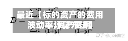 最近【标的资产的费用
波动率,资产费用
波动率计算方法】-第3张图片