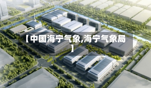 【中国海宁气象,海宁气象局】-第2张图片