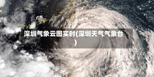 深圳气象云图实时(深圳天气气象台)-第2张图片