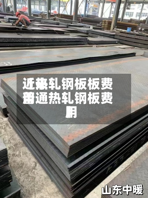 近来
【热轧钢板板费用
普通热轧钢板费用
】