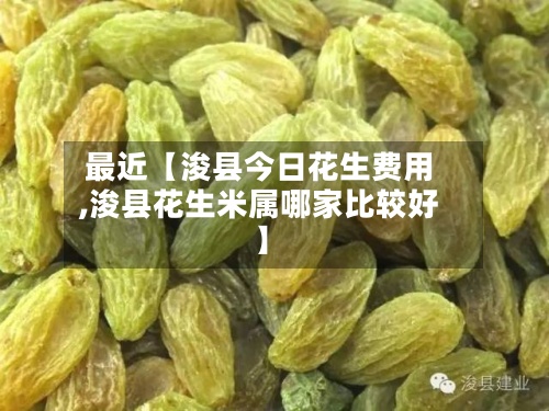 最近【浚县今日花生费用
,浚县花生米属哪家比较好
】