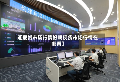 近来
【现货市场行情好吗现货市场行情在哪看】-第3张图片