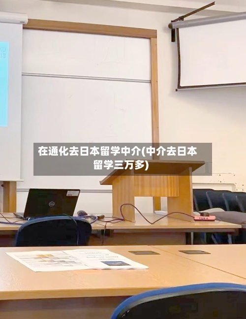 在通化去日本留学中介(中介去日本留学三万多)-第2张图片