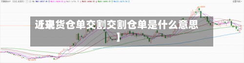 近来
【现货仓单交割交割仓单是什么意思】-第3张图片
