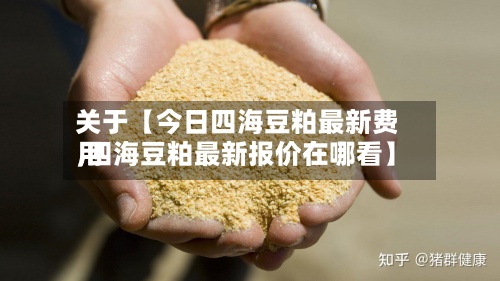 关于【今日四海豆粕最新费用
,四海豆粕最新报价在哪看】-第2张图片