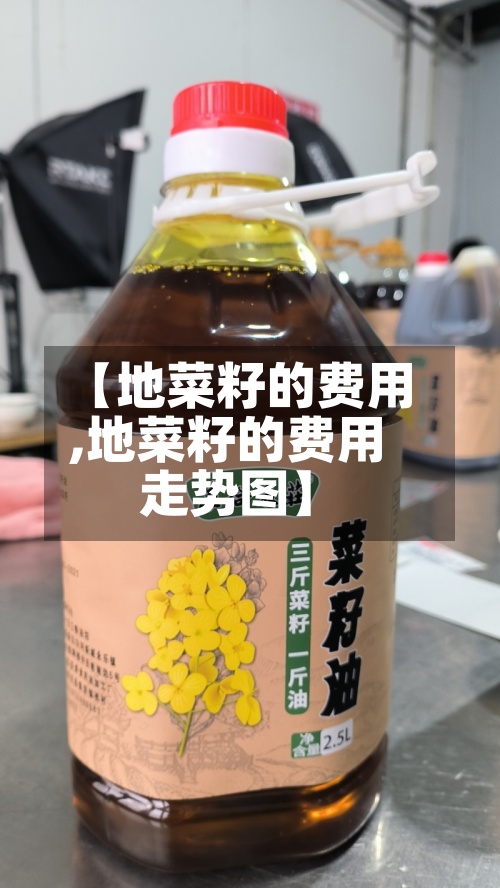 【地菜籽的费用
,地菜籽的费用
走势图】