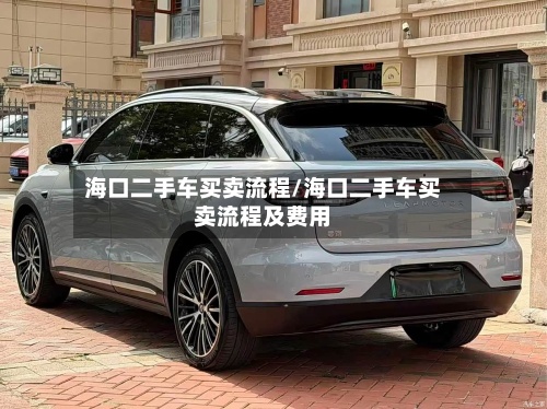 海口二手车买卖流程/海口二手车买卖流程及费用