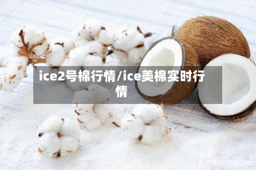 ice2号棉行情/ice美棉实时行情-第2张图片