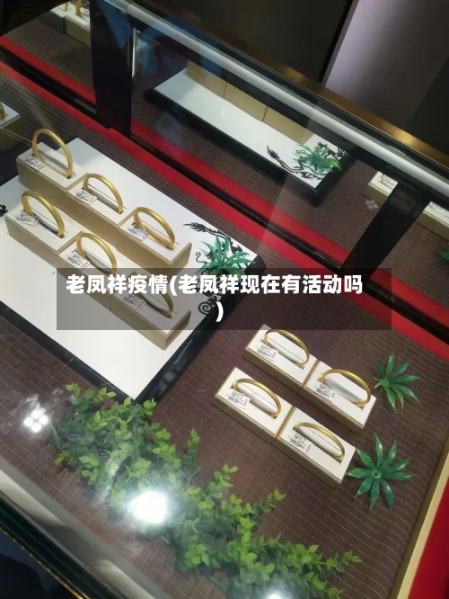 老凤祥疫情(老凤祥现在有活动吗)