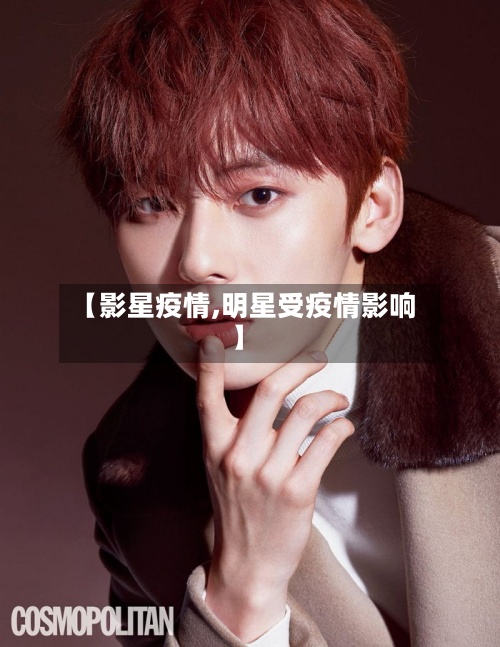 【影星疫情,明星受疫情影响】-第2张图片