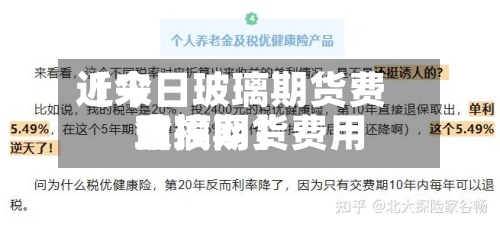近来【今日玻璃期货费用玻璃期货费用金投网】