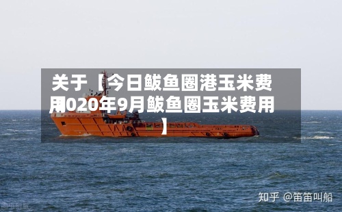 关于【今日鲅鱼圈港玉米费用
,2020年9月鲅鱼圈玉米费用
】