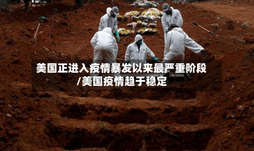 美国正进入疫情暴发以来最严重阶段/美国疫情趋于稳定