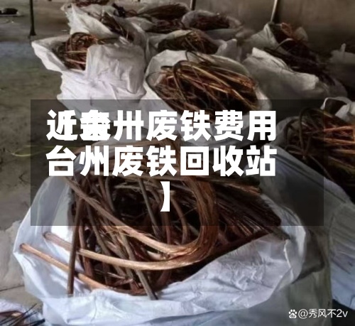 近来
【台卅废铁费用
台州废铁回收站】