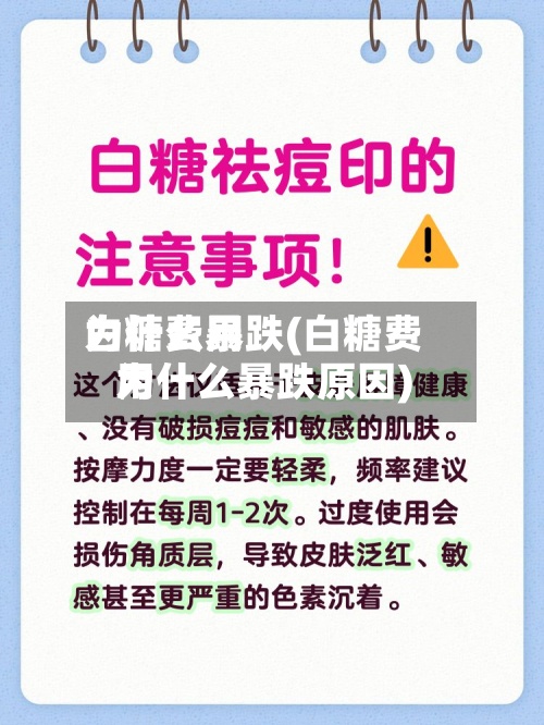 白糖费用
为什么暴跌(白糖费用
为什么暴跌原因)