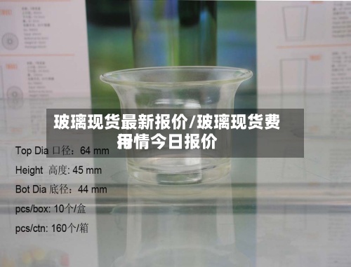 玻璃现货最新报价/玻璃现货费用
行情今日报价-第2张图片