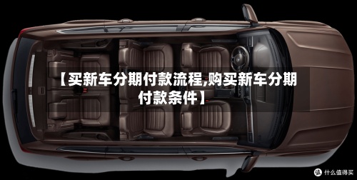 【买新车分期付款流程,购买新车分期付款条件】