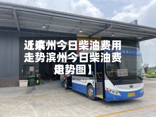 近来【滨州今日柴油费用走势滨州今日柴油费用走势图】-第2张图片