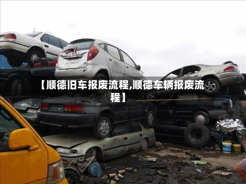 【顺德旧车报废流程,顺德车辆报废流程】-第2张图片