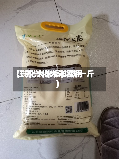 江苏兴化大米费用
(兴化大米多少钱一斤)-第3张图片