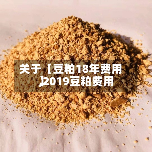 关于【豆粕18年费用
,2019豆粕费用
】-第2张图片