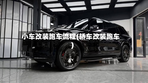 小车改装跑车流程(轿车改装跑车)-第3张图片