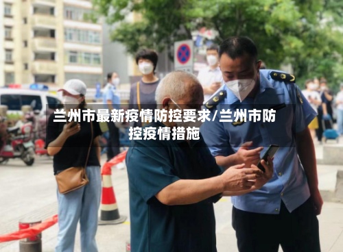 兰州市最新疫情防控要求/兰州市防控疫情措施