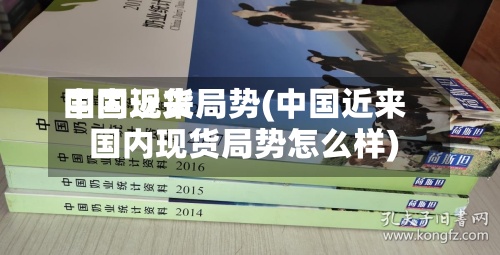 中国近来
国内现货局势(中国近来
国内现货局势怎么样)-第2张图片