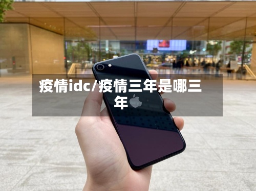 疫情idc/疫情三年是哪三年
