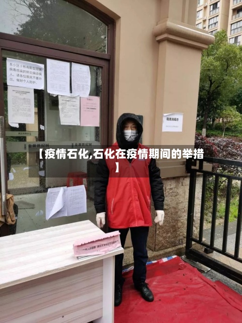 【疫情石化,石化在疫情期间的举措】
