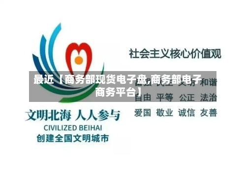 最近【商务部现货电子盘,商务部电子商务平台】