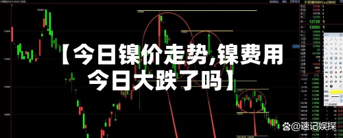 【今日镍价走势,镍费用
今日大跌了吗】-第2张图片