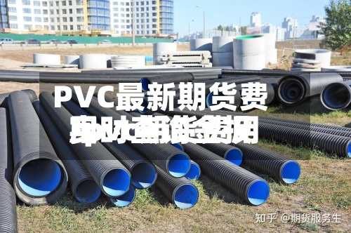 PVC最新期货费用/pvc期货费用实时查询金投-第3张图片