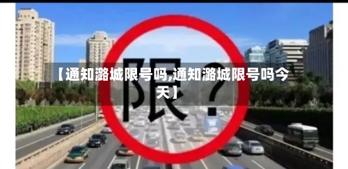 【通知潞城限号吗,通知潞城限号吗今天】