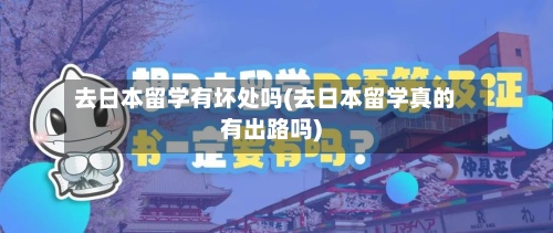 去日本留学有坏处吗(去日本留学真的有出路吗)-第2张图片
